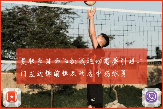 曼联重建面临挑战迫切需要引进二门左边锋前锋及两名中场球员