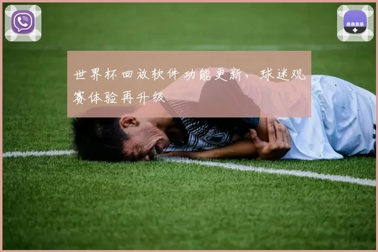 世界杯回放软件功能更新，球迷观赛体验再升级