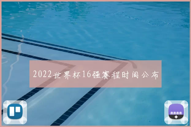2022世界杯16强赛程时间公布