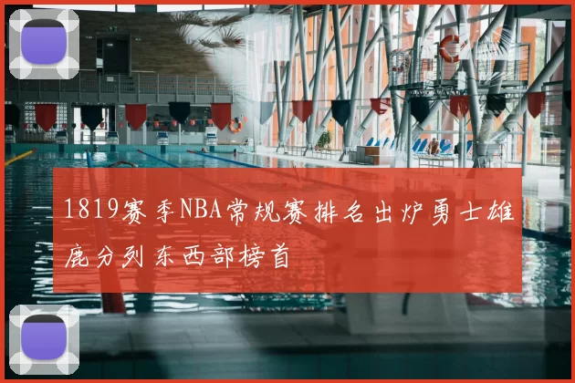 1819赛季NBA常规赛排名出炉勇士雄鹿分列东西部榜首