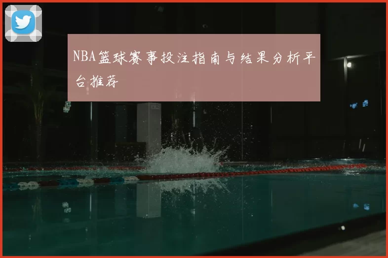 NBA篮球赛事投注指南与结果分析平台推荐