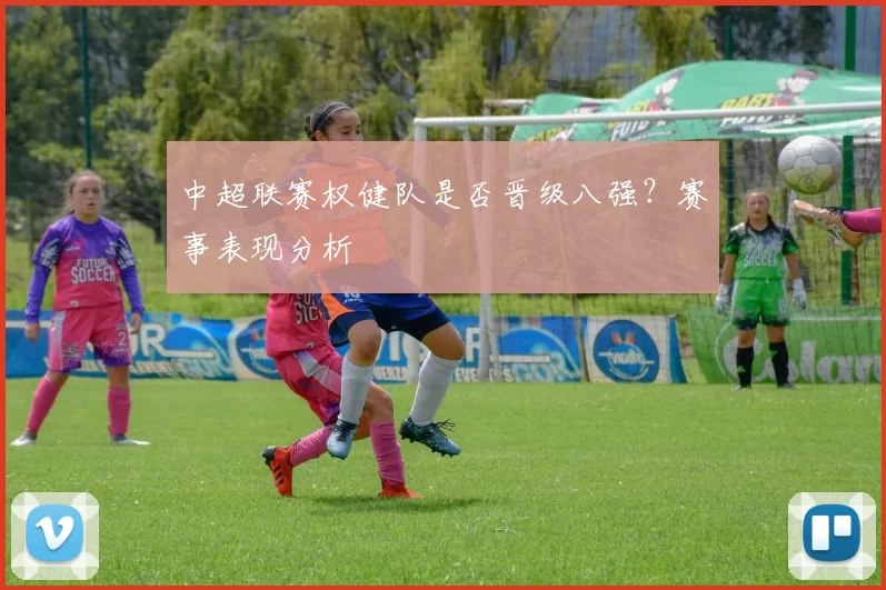 中超联赛权健队是否晋级八强？赛事表现分析