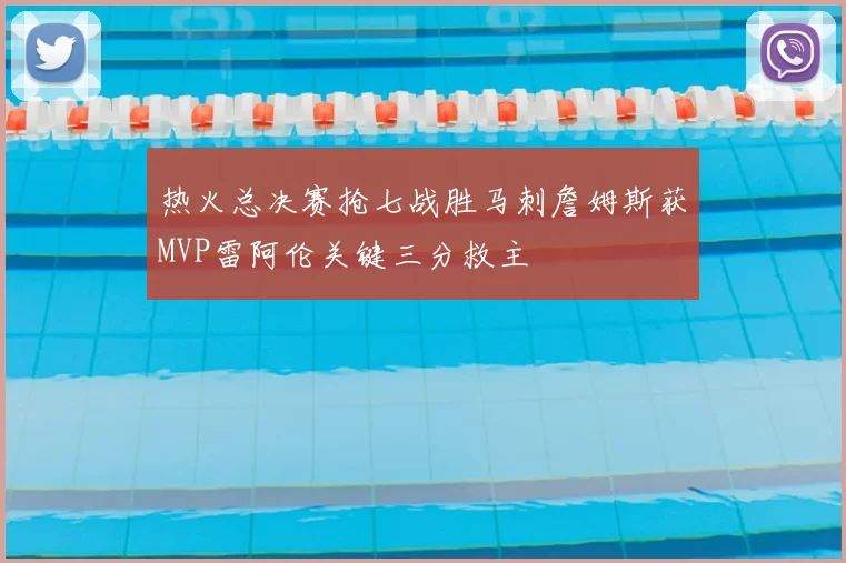 热火总决赛抢七战胜马刺詹姆斯获MVP雷阿伦关键三分救主