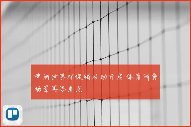 啤酒世界杯促销活动开启 体育消费场景再添看点