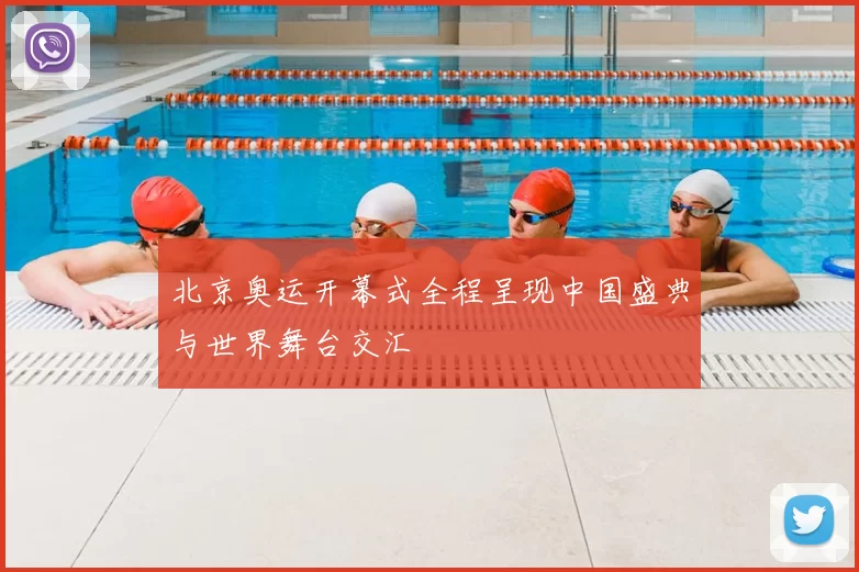 北京奥运开幕式全程呈现中国盛典与世界舞台交汇