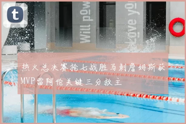 热火总决赛抢七战胜马刺詹姆斯获MVP雷阿伦关键三分救主