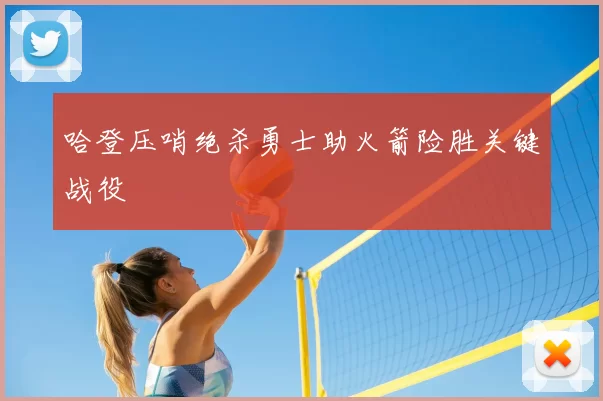 哈登压哨绝杀勇士助火箭险胜关键战役