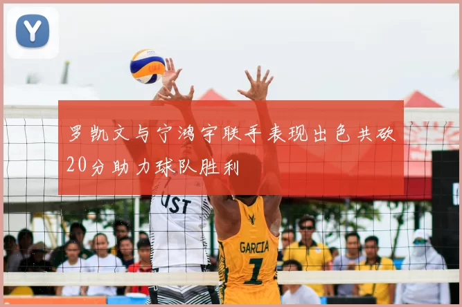 罗凯文与宁鸿宇联手表现出色共砍20分助力球队胜利