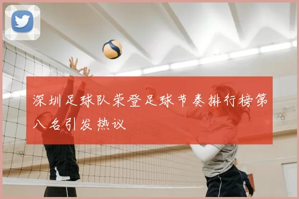 深圳足球队荣登足球节奏排行榜第八名引发热议
