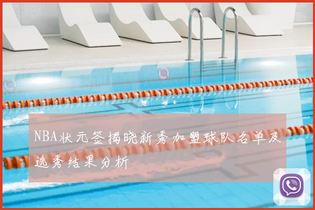 NBA状元签揭晓新秀加盟球队名单及选秀结果分析