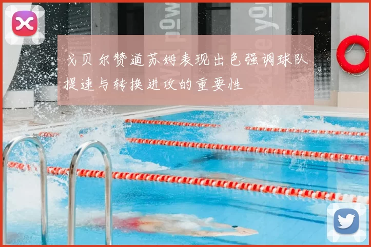 戈贝尔赞道苏姆表现出色强调球队提速与转换进攻的重要性