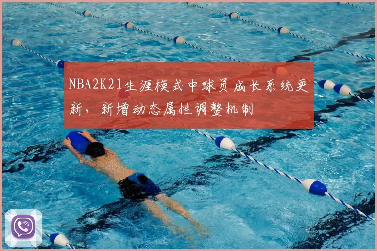 NBA2K21生涯模式中球员成长系统更新，新增动态属性调整机制