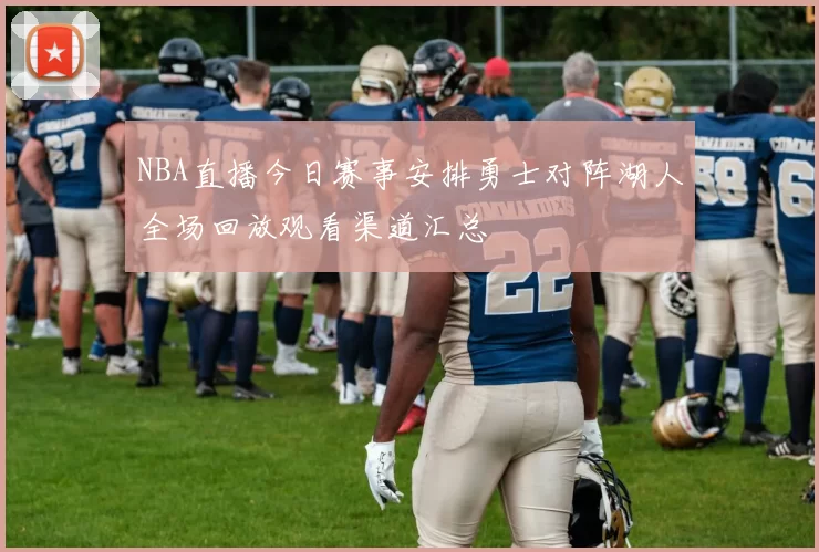 NBA直播今日赛事安排勇士对阵湖人全场回放观看渠道汇总