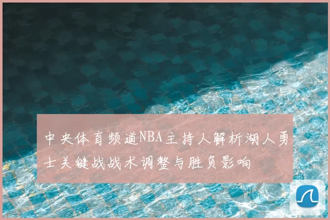 中央体育频道NBA主持人解析湖人勇士关键战战术调整与胜负影响