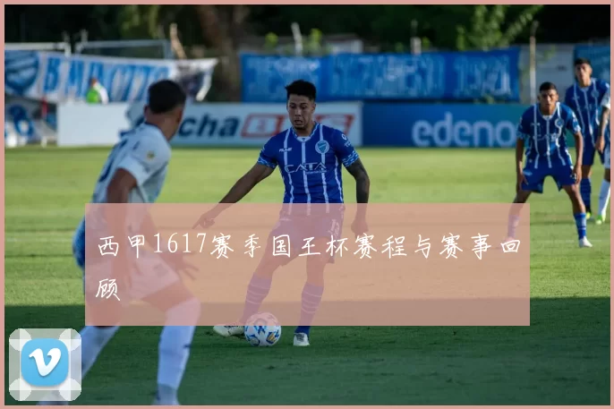 西甲1617赛季国王杯赛程与赛事回顾