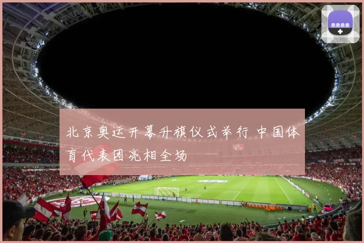 北京奥运开幕升旗仪式举行 中国体育代表团亮相全场