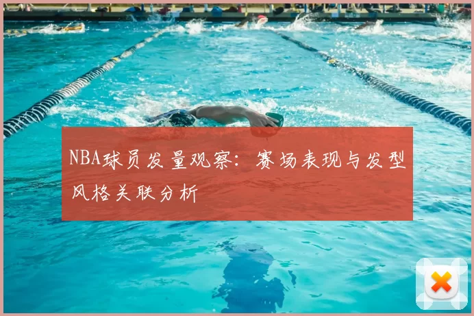 NBA球员发量观察：赛场表现与发型风格关联分析