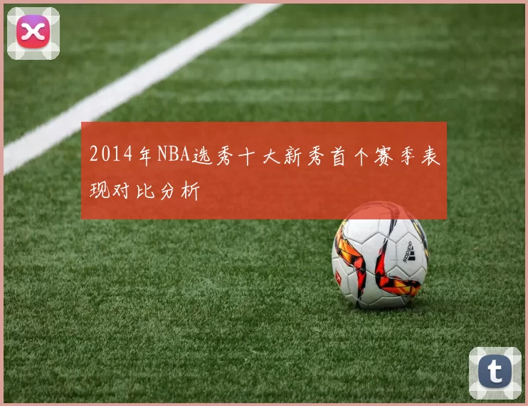2014年NBA选秀十大新秀首个赛季表现对比分析