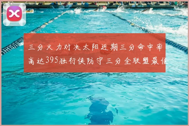 三分火力对决太阳近期三分命中率高达395独行侠防守三分全联盟最佳