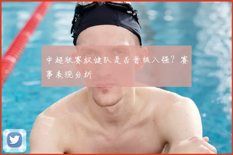 中超联赛权健队是否晋级八强？赛事表现分析