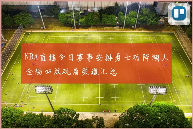 NBA直播今日赛事安排勇士对阵湖人全场回放观看渠道汇总