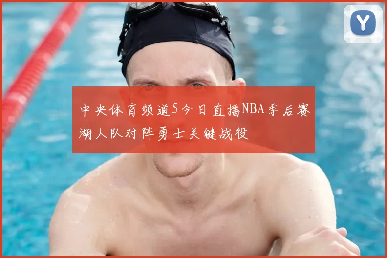 中央体育频道5今日直播NBA季后赛湖人队对阵勇士关键战役
