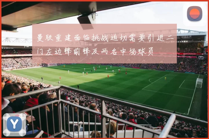 曼联重建面临挑战迫切需要引进二门左边锋前锋及两名中场球员
