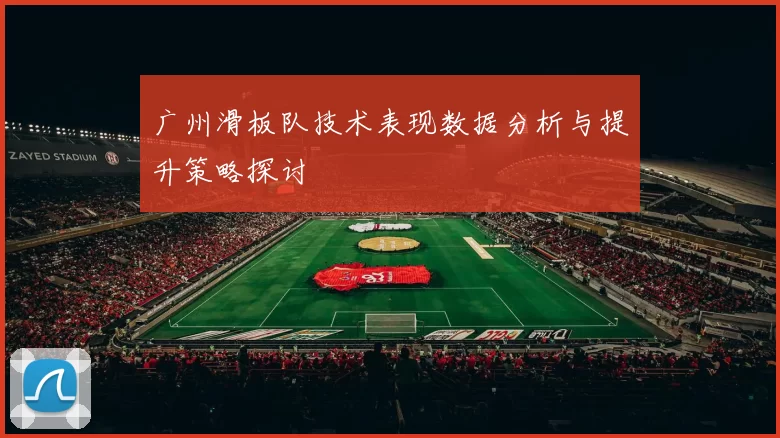 广州滑板队技术表现数据分析与提升策略探讨