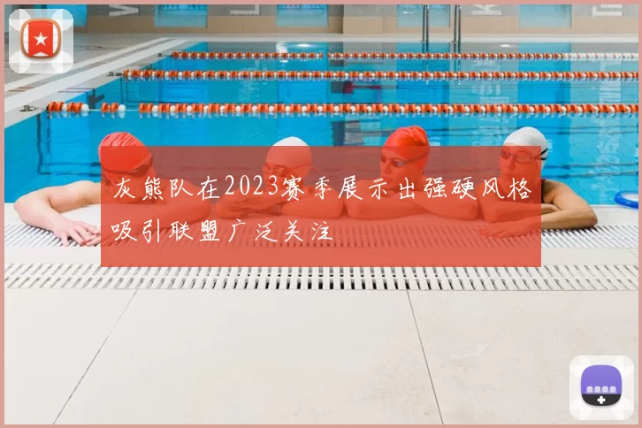 灰熊队在2023赛季展示出强硬风格吸引联盟广泛关注