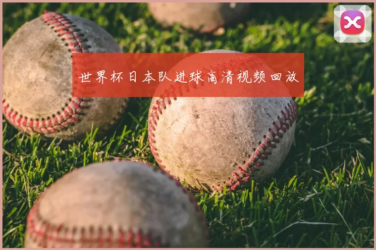 世界杯日本队进球高清视频回放