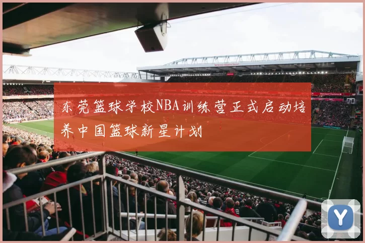 东莞篮球学校NBA训练营正式启动培养中国篮球新星计划